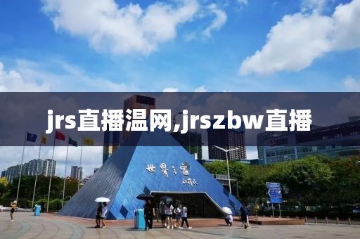 jrs直播温网,jrszbw直播