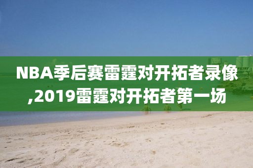 NBA季后赛雷霆对开拓者录像,2019雷霆对开拓者第一场