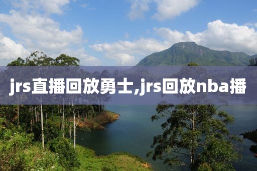 jrs直播回放勇士,jrs回放nba播