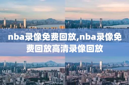 nba录像免费回放,nba录像免费回放高清录像回放