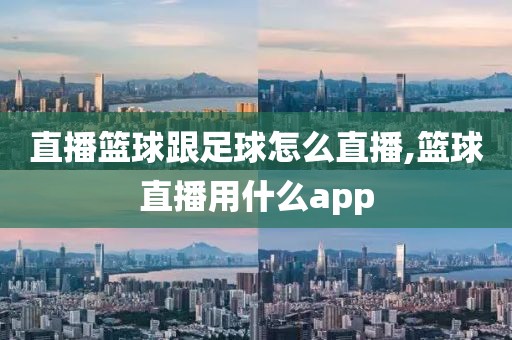 直播篮球跟足球怎么直播,篮球直播用什么app