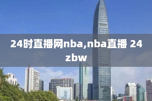 24时直播网nba,nba直播 24zbw