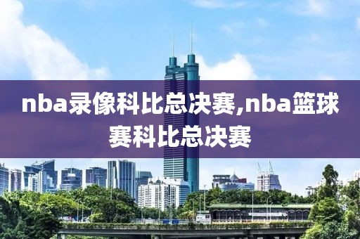 nba录像科比总决赛,nba篮球赛科比总决赛