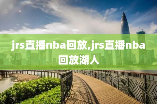 jrs直播nba回放,jrs直播nba回放湖人