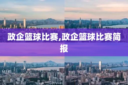 政企篮球比赛,政企篮球比赛简报