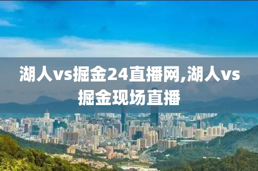 湖人vs掘金24直播网,湖人vs掘金现场直播