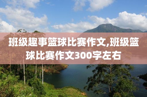 班级趣事篮球比赛作文,班级篮球比赛作文300字左右