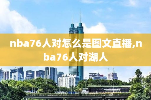 nba76人对怎么是图文直播,nba76人对湖人