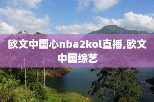 欧文中国心nba2kol直播,欧文中国综艺