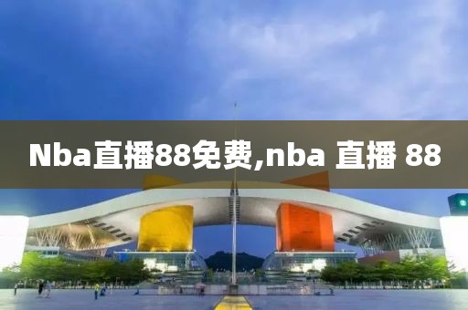 Nba直播88免费,nba 直播 88