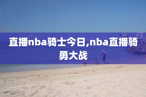 直播nba骑士今日,nba直播骑勇大战