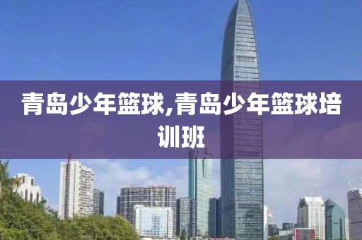青岛少年篮球,青岛少年篮球培训班