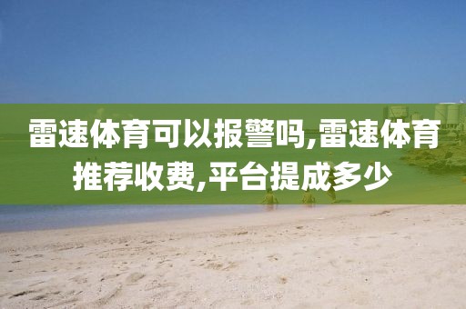 雷速体育可以报警吗,雷速体育推荐收费,平台提成多少
