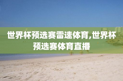 世界杯预选赛雷速体育,世界杯预选赛体育直播