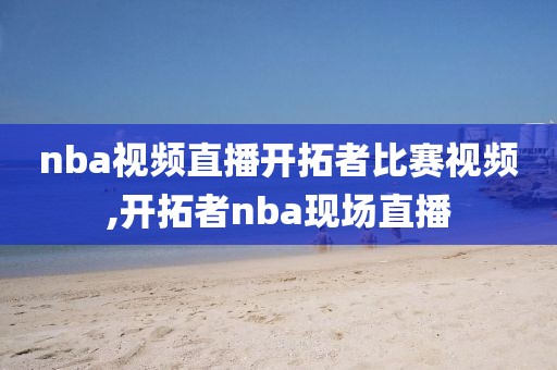 nba视频直播开拓者比赛视频,开拓者nba现场直播