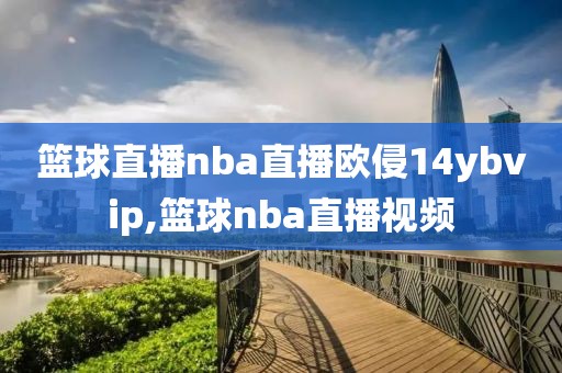 篮球直播nba直播欧侵14ybvip,篮球nba直播视频