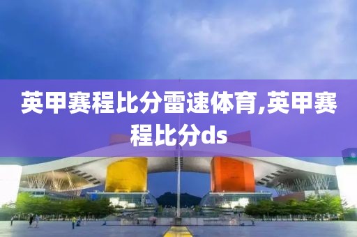 英甲赛程比分雷速体育,英甲赛程比分ds