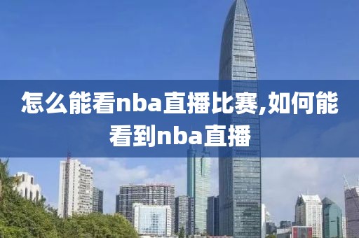 怎么能看nba直播比赛,如何能看到nba直播