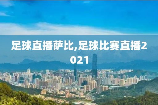 足球直播萨比,足球比赛直播2021