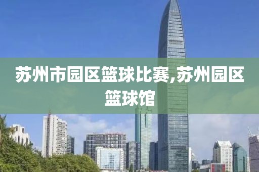 苏州市园区篮球比赛,苏州园区篮球馆