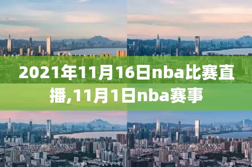 2021年11月16日nba比赛直播,11月1日nba赛事