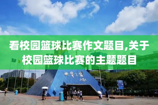 看校园篮球比赛作文题目,关于校园篮球比赛的主题题目