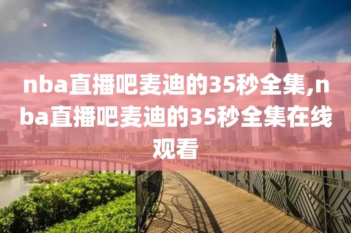 nba直播吧麦迪的35秒全集,nba直播吧麦迪的35秒全集在线观看