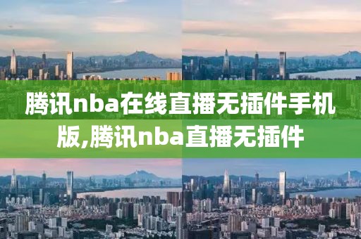 腾讯nba在线直播无插件手机版,腾讯nba直播无插件