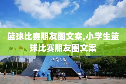 篮球比赛朋友圈文案,小学生篮球比赛朋友圈文案