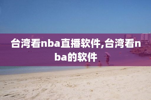 台湾看nba直播软件,台湾看nba的软件