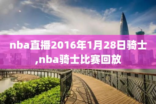 nba直播2016年1月28日骑士,nba骑士比赛回放