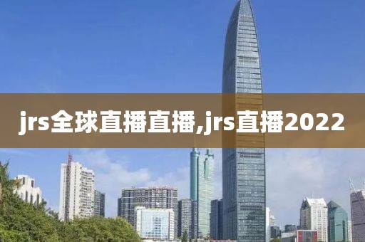 jrs全球直播直播,jrs直播2022