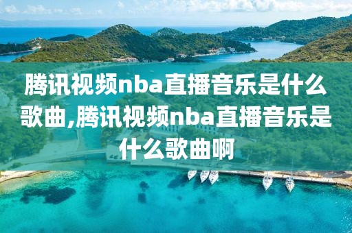 腾讯视频nba直播音乐是什么歌曲,腾讯视频nba直播音乐是什么歌曲啊