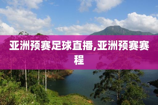 亚洲预赛足球直播,亚洲预赛赛程