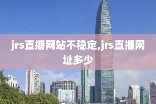 jrs直播网站不稳定,jrs直播网址多少