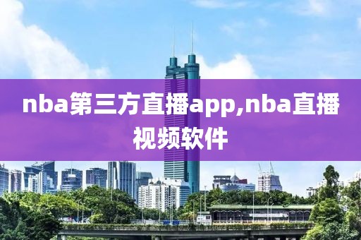 nba第三方直播app,nba直播视频软件