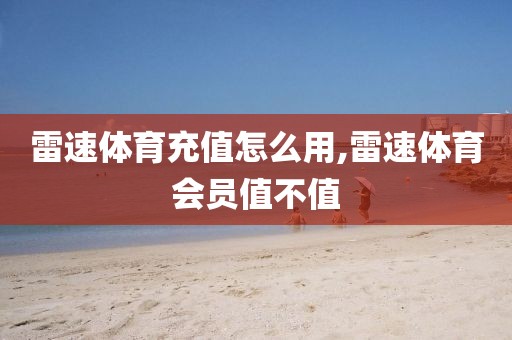 雷速体育充值怎么用,雷速体育会员值不值