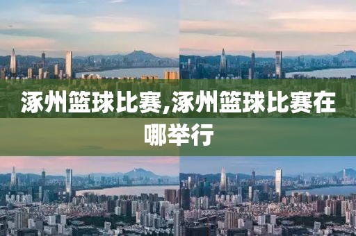 涿州篮球比赛,涿州篮球比赛在哪举行