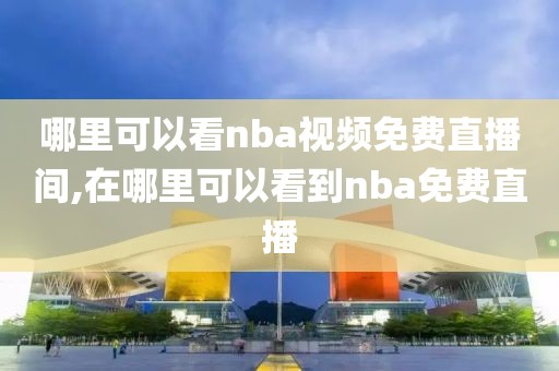 哪里可以看nba视频免费直播间,在哪里可以看到nba免费直播