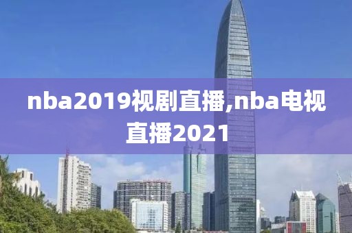 nba2019视剧直播,nba电视直播2021