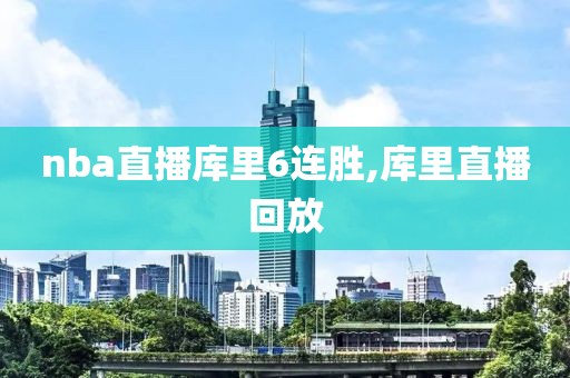 nba直播库里6连胜,库里直播回放