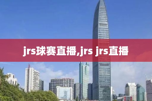 jrs球赛直播,jrs jrs直播