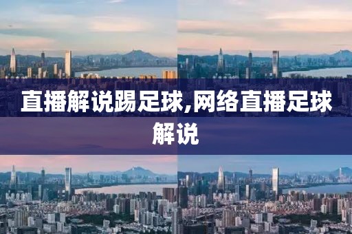 直播解说踢足球,网络直播足球解说