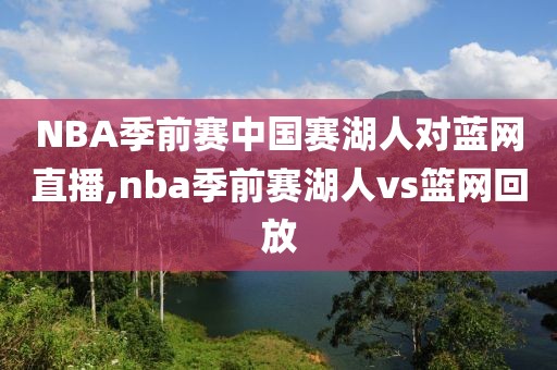 NBA季前赛中国赛湖人对蓝网直播,nba季前赛湖人vs篮网回放