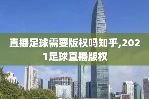 直播足球需要版权吗知乎,2021足球直播版权