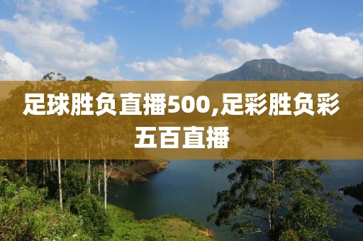 足球胜负直播500,足彩胜负彩五百直播