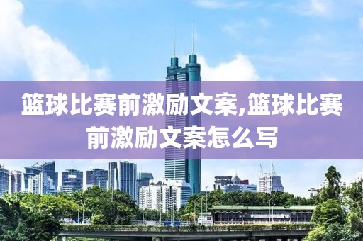篮球比赛前激励文案,篮球比赛前激励文案怎么写