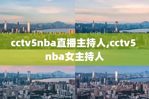 cctv5nba直播主持人,cctv5 nba女主持人