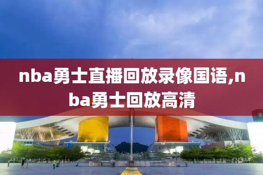 nba勇士直播回放录像国语,nba勇士回放高清