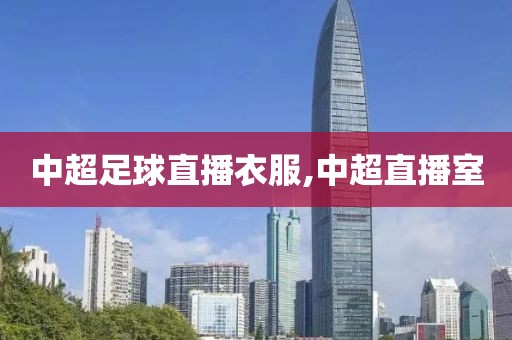 中超足球直播衣服,中超直播室